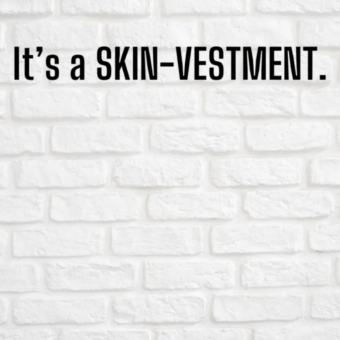 It's a Skin-Vestment 
